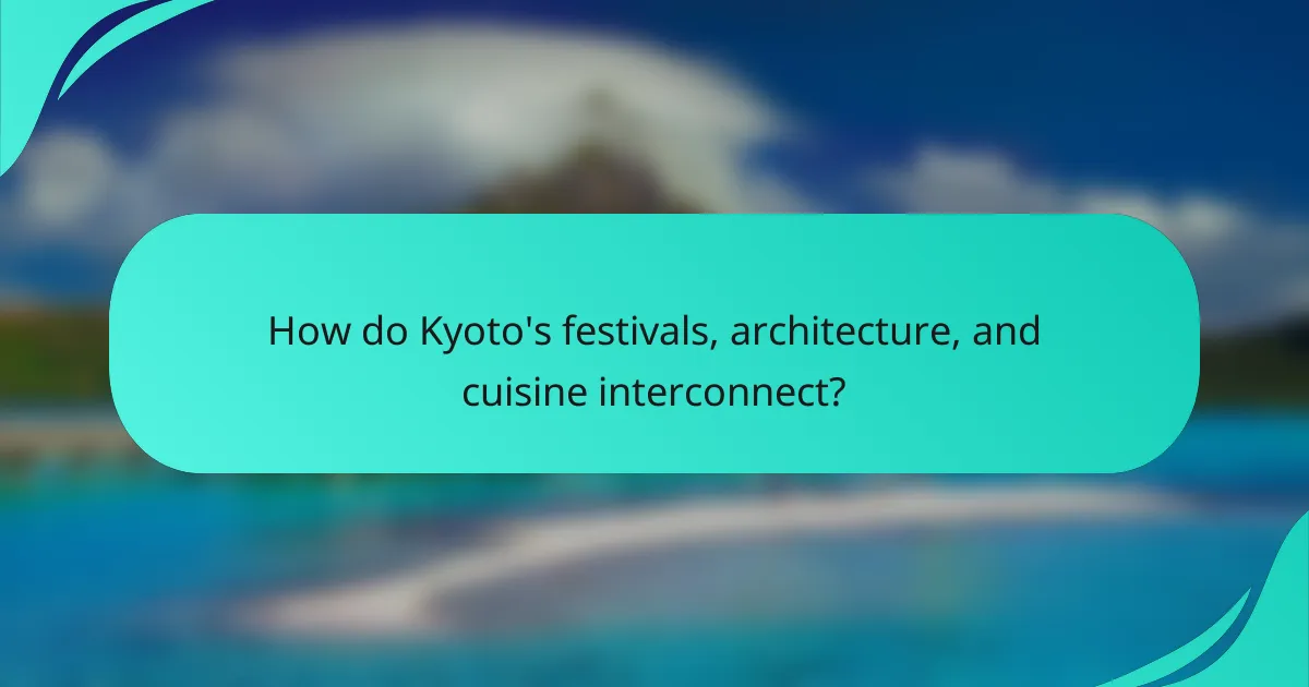How do Kyoto's festivals, architecture, and cuisine interconnect?