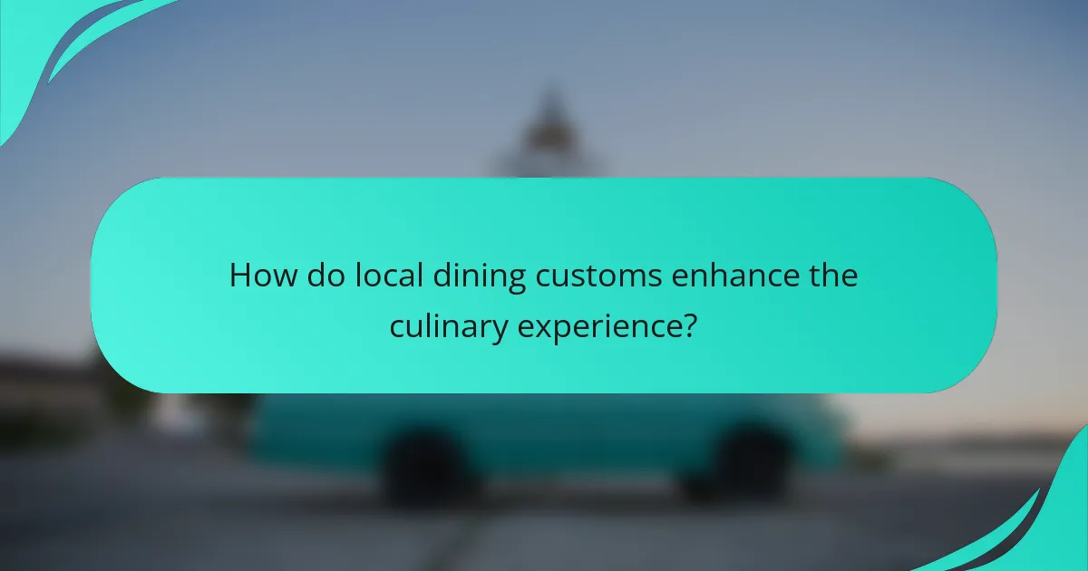 How do local dining customs enhance the culinary experience?