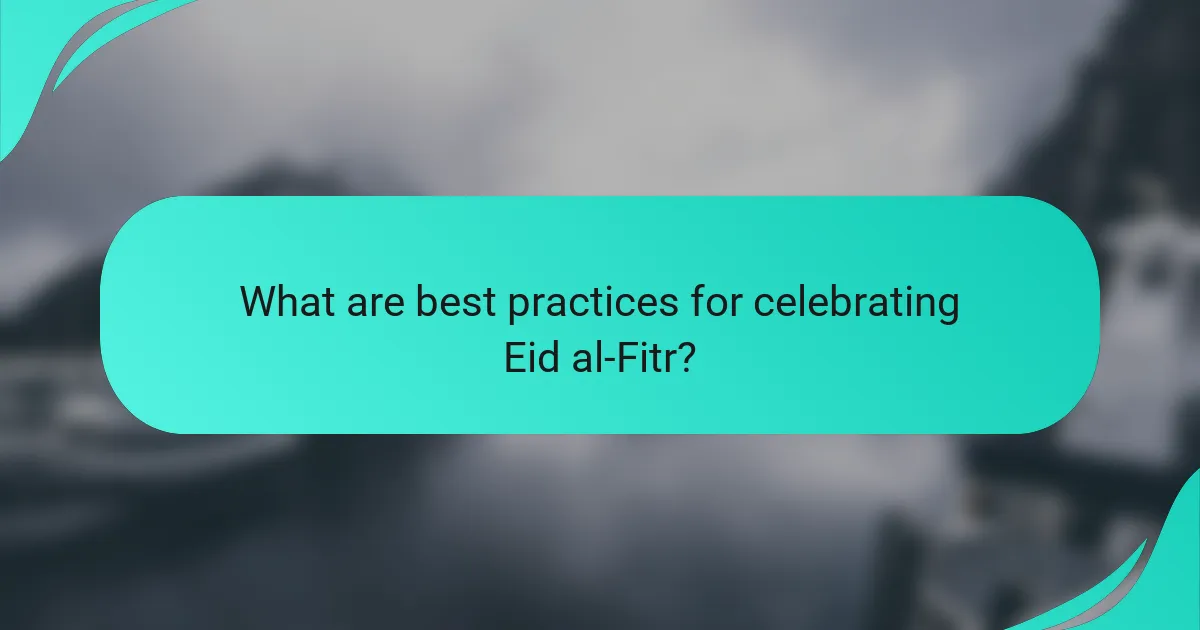 What are best practices for celebrating Eid al-Fitr?