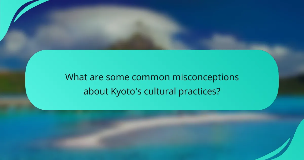 What are some common misconceptions about Kyoto's cultural practices?