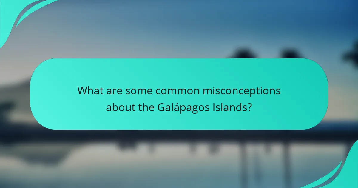 What are some common misconceptions about the Galápagos Islands?
