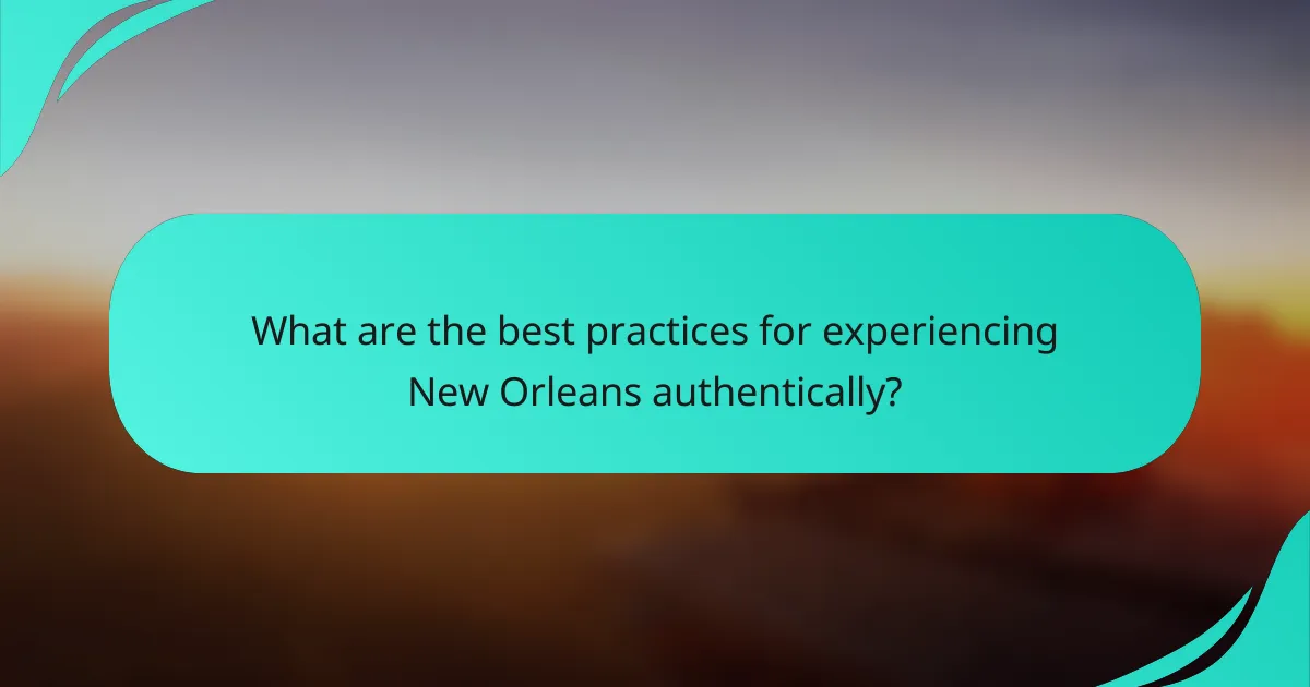 What are the best practices for experiencing New Orleans authentically?