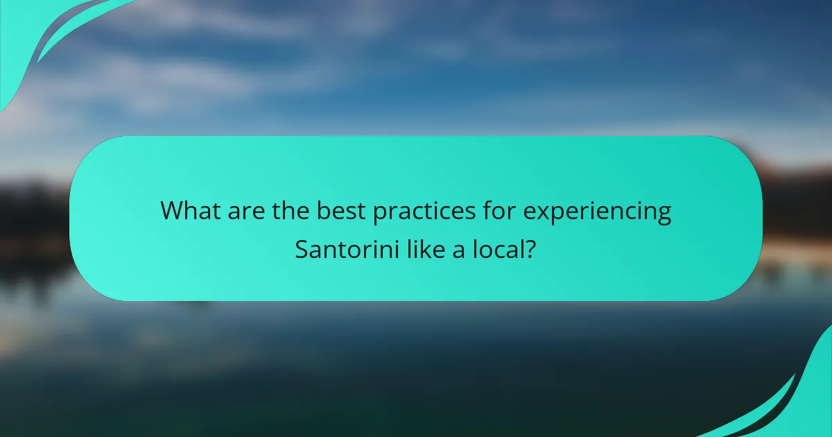 What are the best practices for experiencing Santorini like a local?