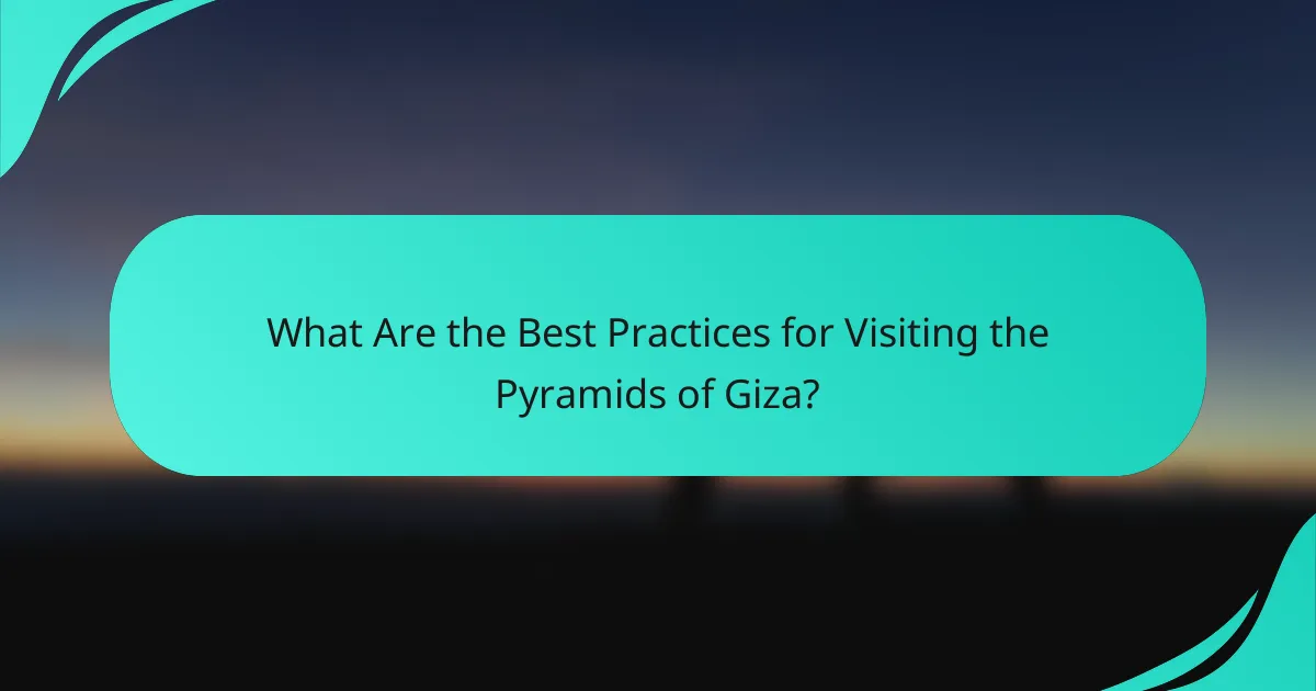 What Are the Best Practices for Visiting the Pyramids of Giza?