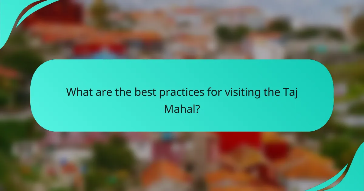What are the best practices for visiting the Taj Mahal?