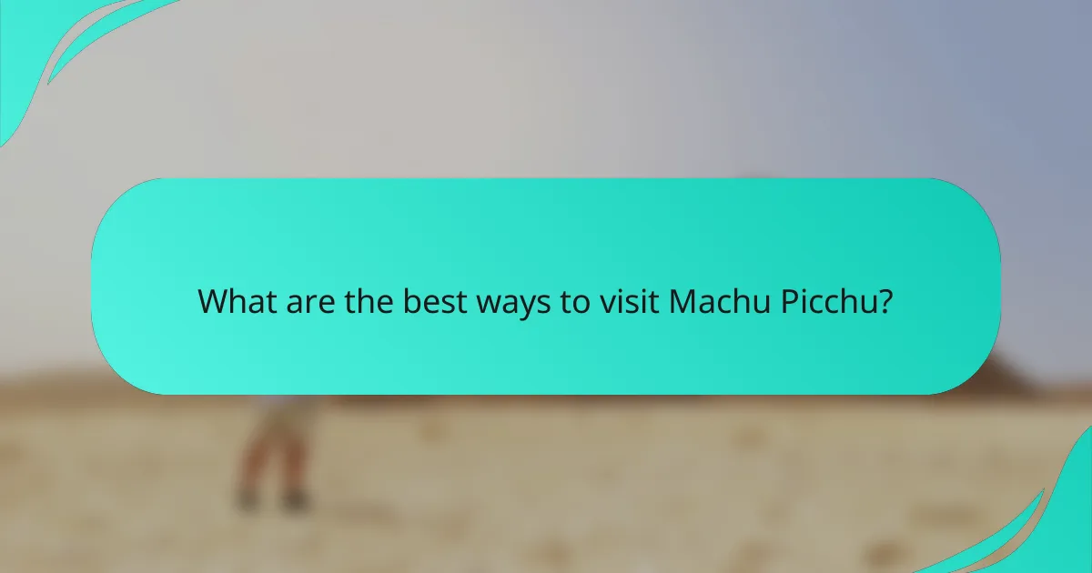 What are the best ways to visit Machu Picchu?
