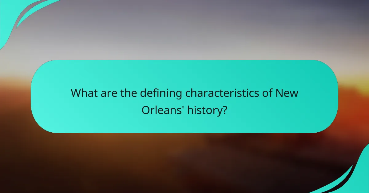 What are the defining characteristics of New Orleans' history?