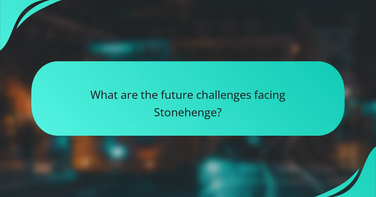 What are the future challenges facing Stonehenge?