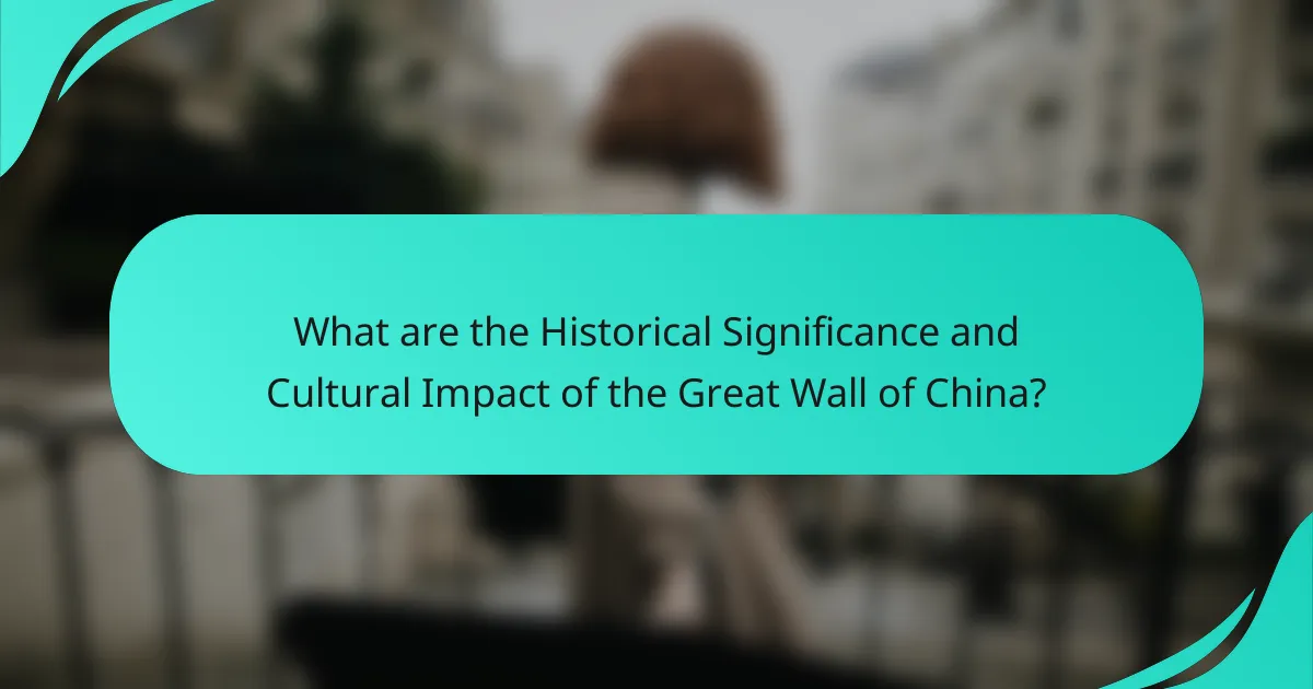 What are the Historical Significance and Cultural Impact of the Great Wall of China?