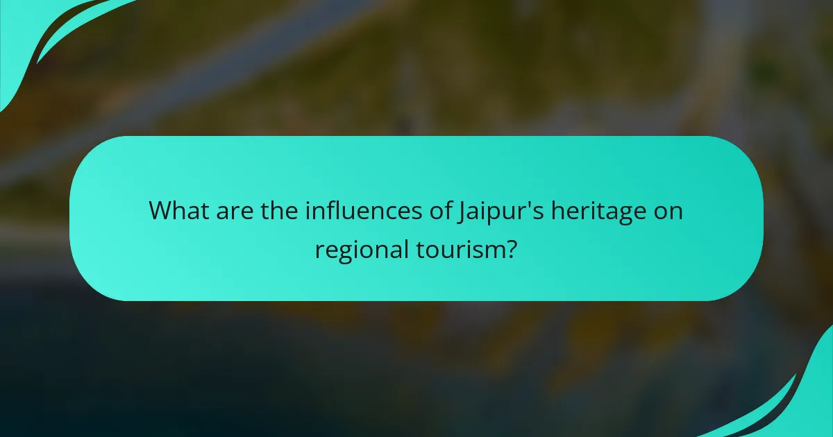 What are the influences of Jaipur's heritage on regional tourism?