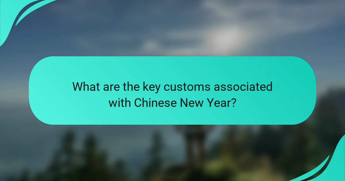 What are the key customs associated with Chinese New Year?
