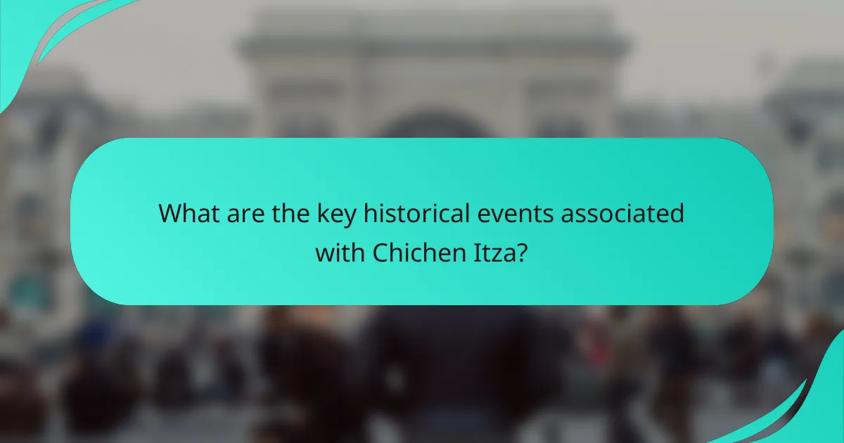 What are the key historical events associated with Chichen Itza?