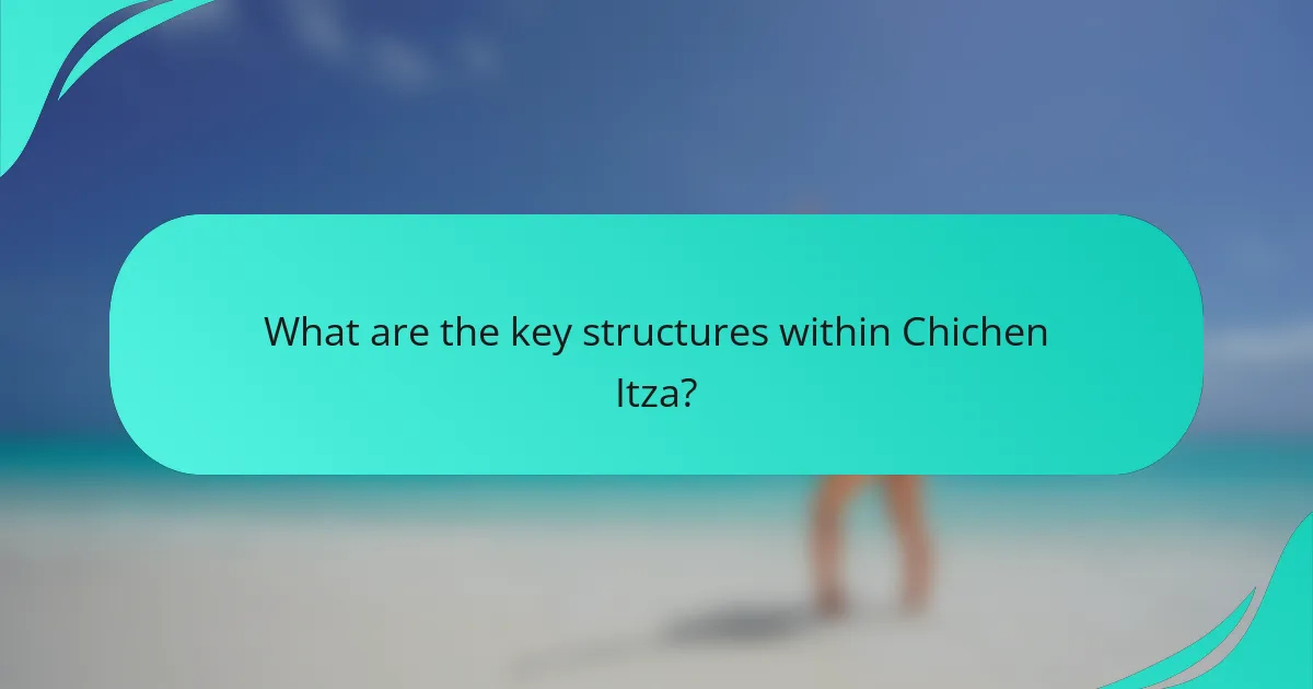 What are the key structures within Chichen Itza?