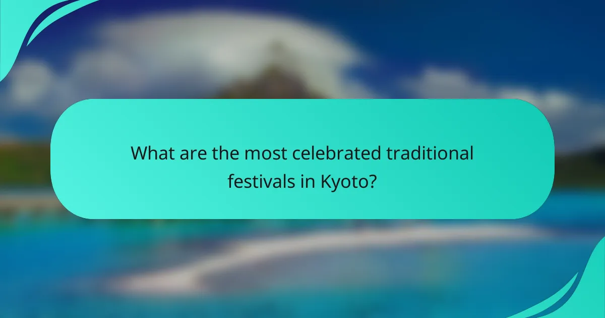 What are the most celebrated traditional festivals in Kyoto?