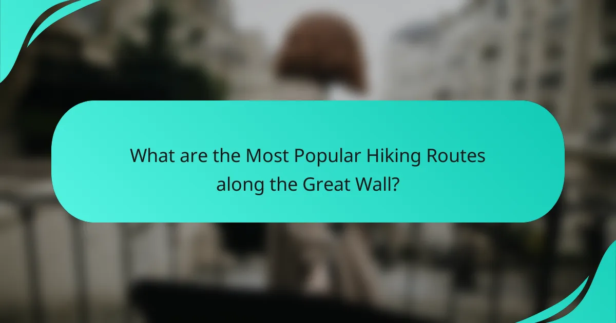 What are the Most Popular Hiking Routes along the Great Wall?