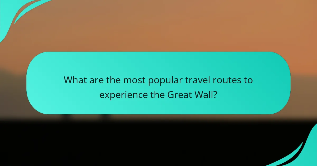 What are the most popular travel routes to experience the Great Wall?