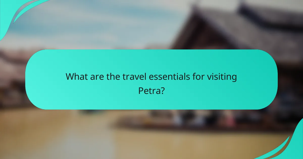 What are the travel essentials for visiting Petra?