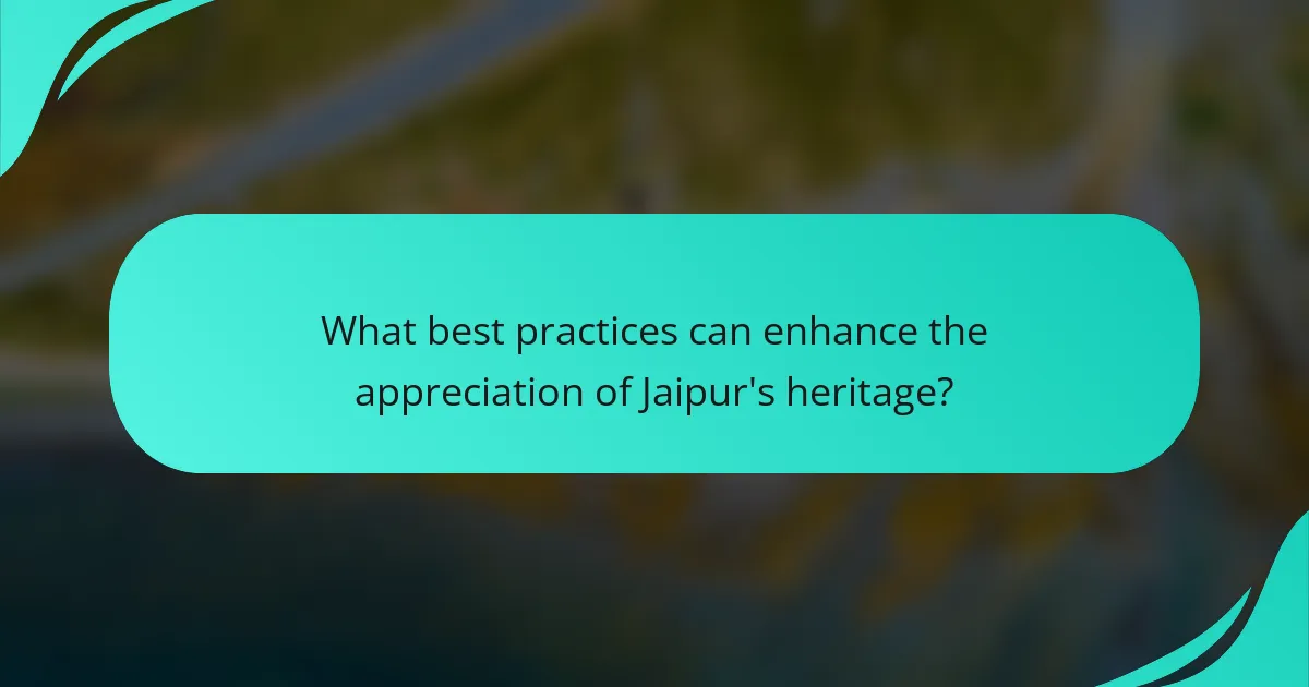 What best practices can enhance the appreciation of Jaipur's heritage?