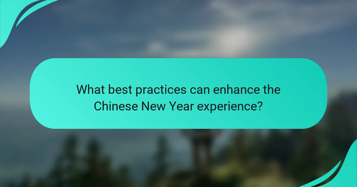 What best practices can enhance the Chinese New Year experience?