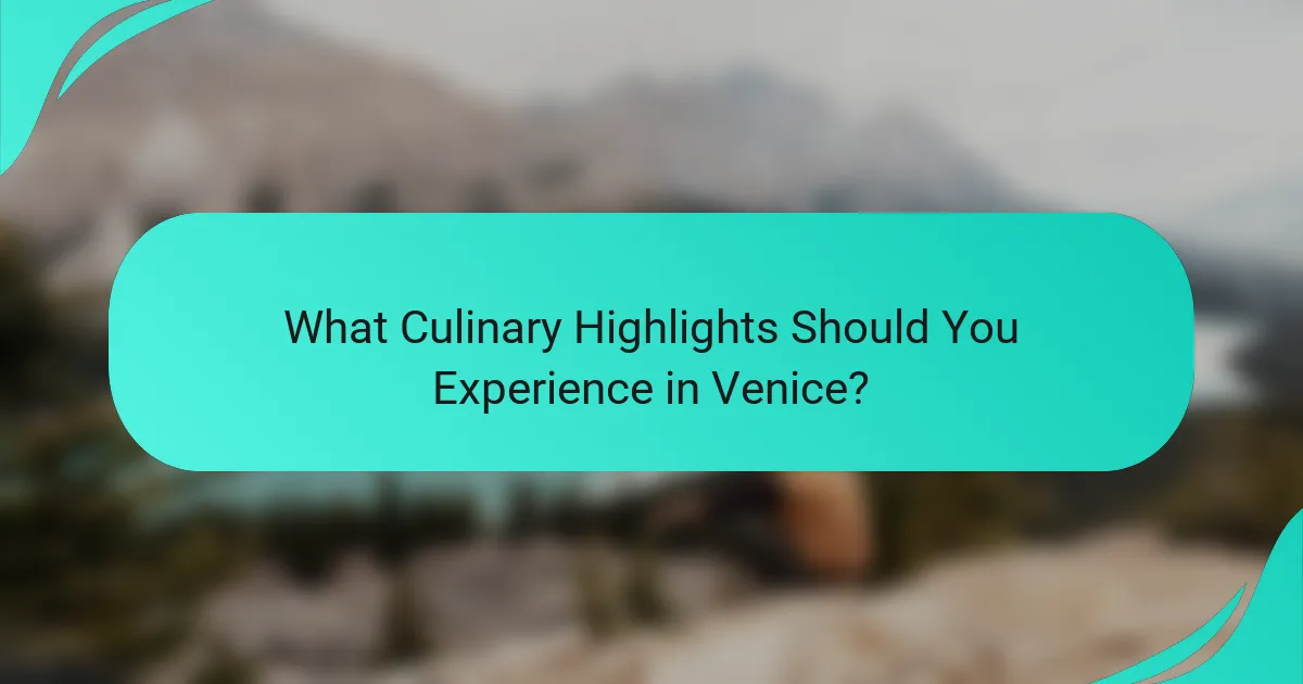 What Culinary Highlights Should You Experience in Venice?