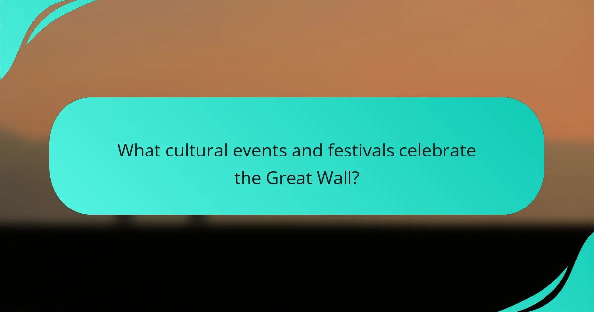 What cultural events and festivals celebrate the Great Wall?