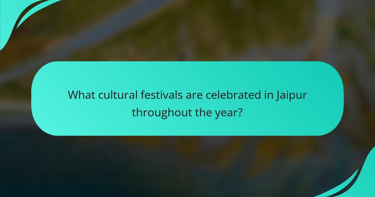 What cultural festivals are celebrated in Jaipur throughout the year?