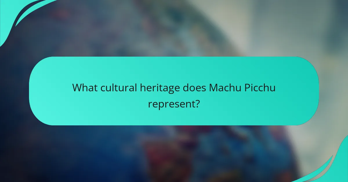 What cultural heritage does Machu Picchu represent?