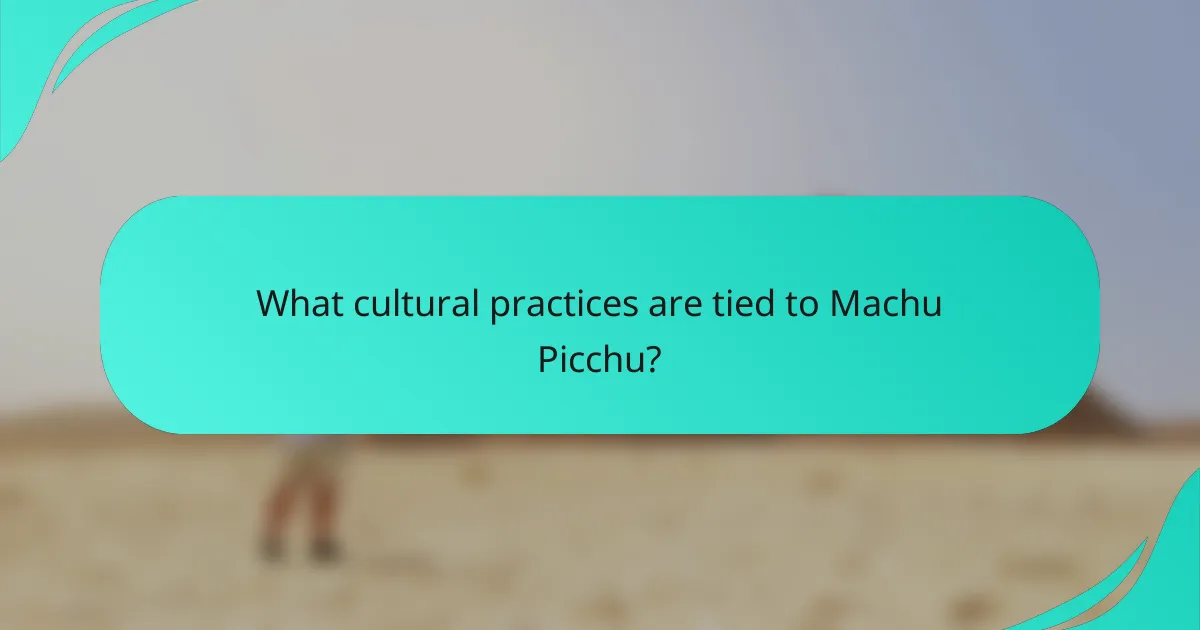 What cultural practices are tied to Machu Picchu?