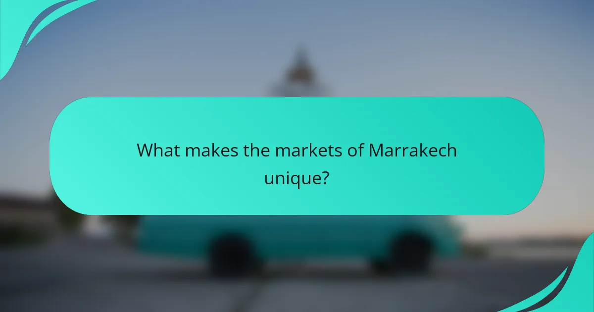 What makes the markets of Marrakech unique?