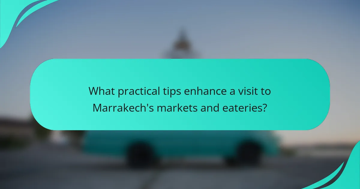 What practical tips enhance a visit to Marrakech's markets and eateries?