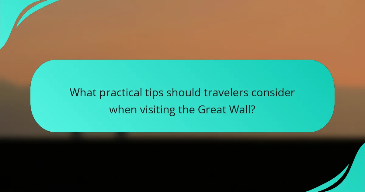 What practical tips should travelers consider when visiting the Great Wall?