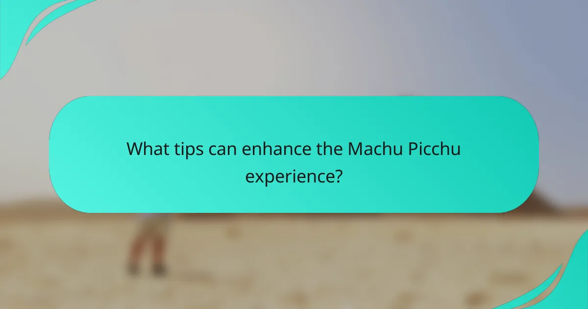 What tips can enhance the Machu Picchu experience?
