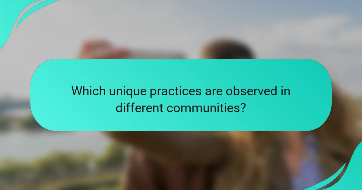 Which unique practices are observed in different communities?